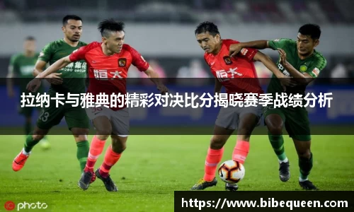 拉纳卡与雅典的精彩对决比分揭晓赛季战绩分析