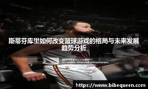斯蒂芬库里如何改变篮球游戏的格局与未来发展趋势分析